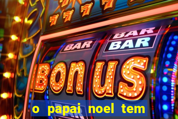 o papai noel tem quantos anos